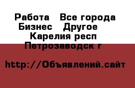 Работа - Все города Бизнес » Другое   . Карелия респ.,Петрозаводск г.